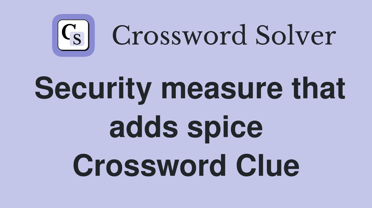 Security measure that adds spice Crossword Clue Answers Crossword
